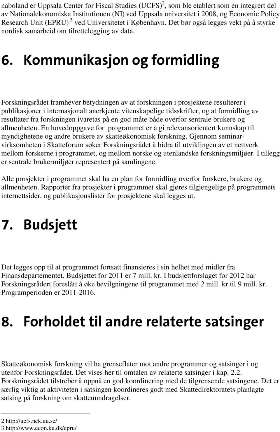 Kommunikasjon og formidling Forskningsrådet framhever betydningen av at forskningen i prosjektene resulterer i publikasjoner i internasjonalt anerkjente vitenskapelige tidsskrifter, og at formidling