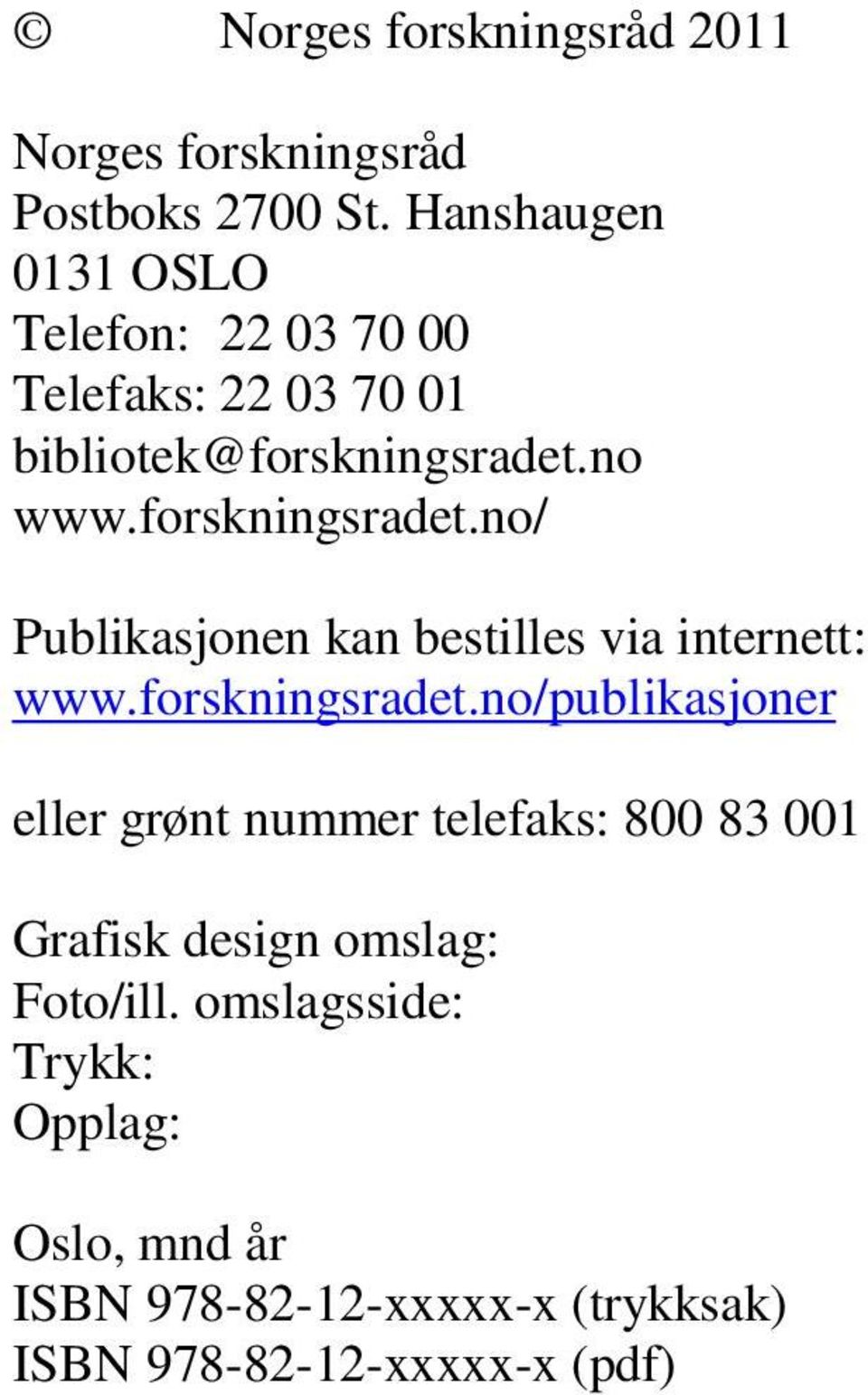 forskningsradet.no/ Publikasjonen kan bestilles via internett: www.forskningsradet.no/publikasjoner eller grønt nummer telefaks: 800 83 001 Grafisk design omslag: Foto/ill.