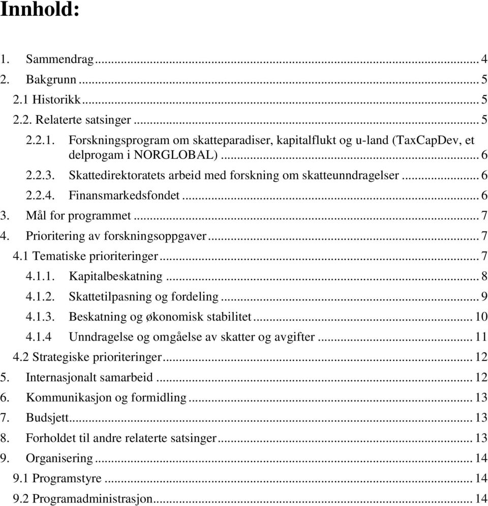 .. 7 4.1.1. Kapitalbeskatning... 8 4.1.2. Skattetilpasning og fordeling... 9 4.1.3. Beskatning og økonomisk stabilitet... 10 4.1.4 Unndragelse og omgåelse av skatter og avgifter... 11 4.