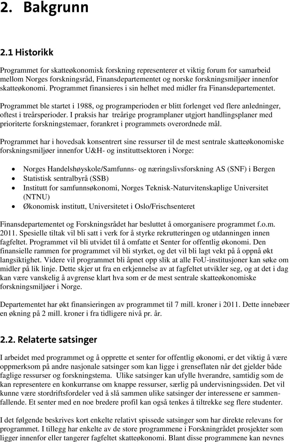 Programmet finansieres i sin helhet med midler fra Finansdepartementet. Programmet ble startet i 1988, og programperioden er blitt forlenget ved flere anledninger, oftest i treårsperioder.