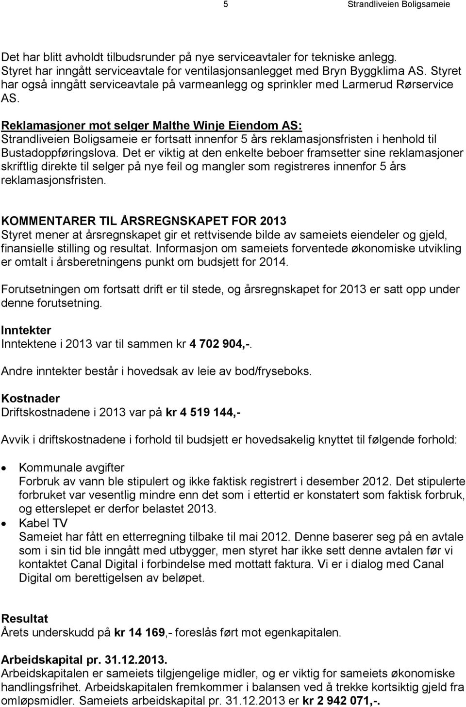 Reklamasjoner mot selger Malthe Winje Eiendom AS: Strandliveien Boligsameie er fortsatt innenfor 5 års reklamasjonsfristen i henhold til Bustadoppføringslova.