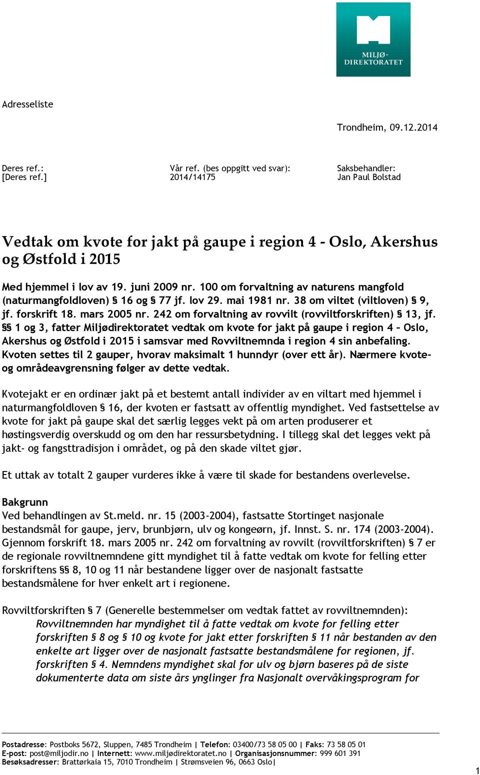 100 om forvaltning av naturens mangfold (naturmangfoldloven) 16 og 77 jf. lov 29. mai 1981 nr. 38 om viltet (viltloven) 9, jf. forskrift 18. mars 2005 nr.