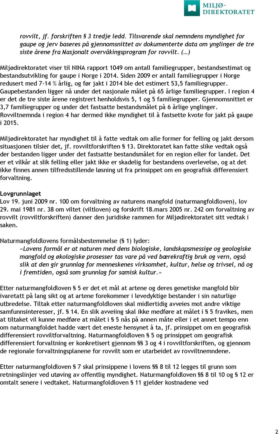 ( ) Miljødirektoratet viser til NINA rapport 1049 om antall familiegrupper, bestandsestimat og bestandsutvikling for gaupe i Norge i 2014.