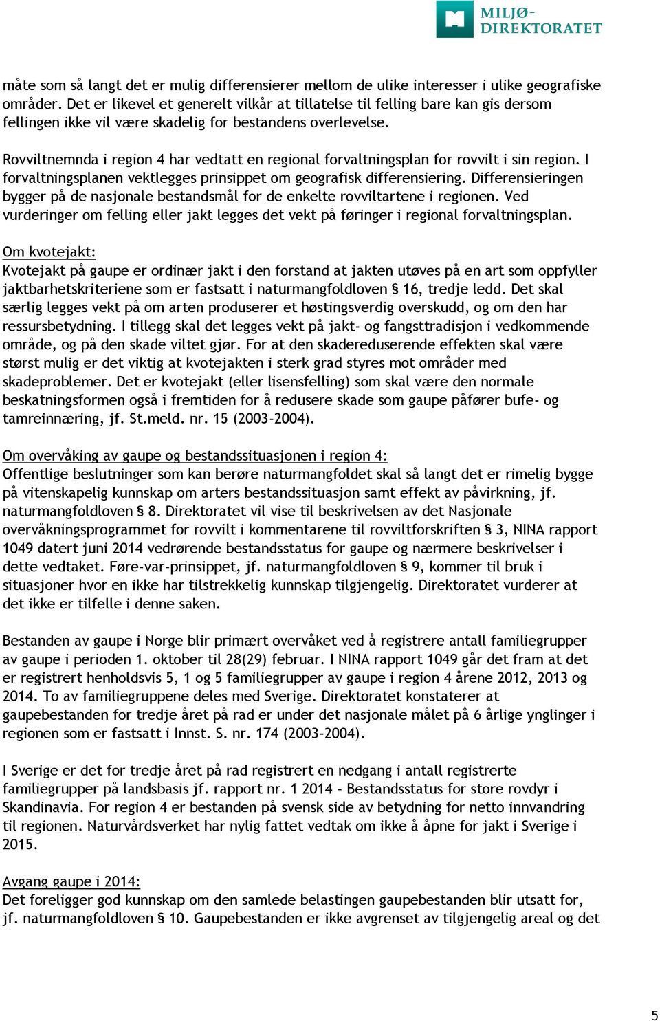 Rovviltnemnda i region 4 har vedtatt en regional forvaltningsplan for rovvilt i sin region. I forvaltningsplanen vektlegges prinsippet om geografisk differensiering.