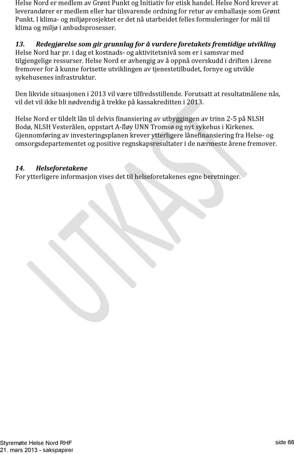 Redegjørelse som gir grunnlag for å vurdere foretakets fremtidige utvikling Helse Nord har pr. i dag et kostnads- og aktivitetsnivå som er i samsvar med tilgjengelige ressurser.