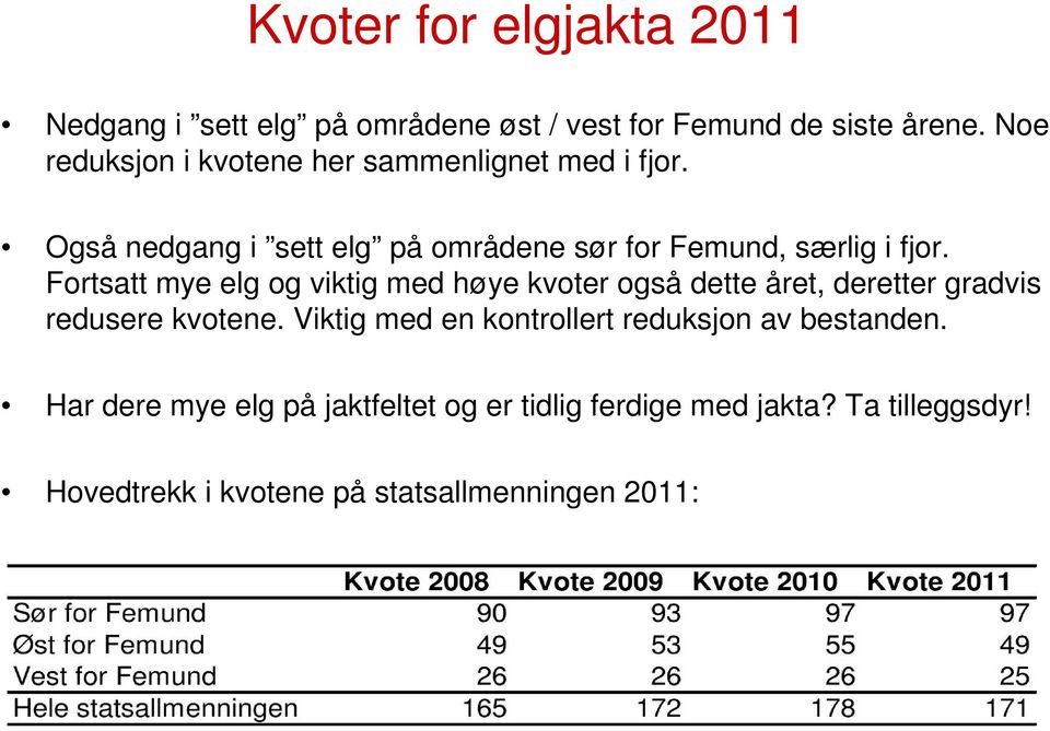 Fortsatt mye elg og viktig med høye kvoter også dette året, deretter gradvis redusere kvotene.