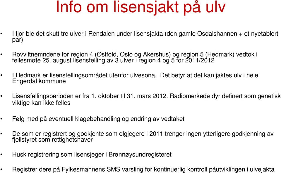 Det betyr at det kan jaktes ulv i hele Engerdal kommune Lisensfellingsperioden er fra 1. oktober til 31. mars 2012.