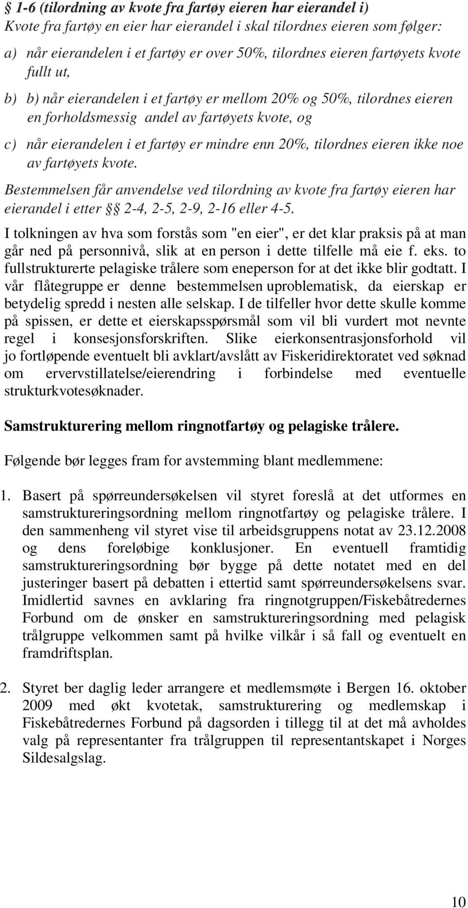 tilordnes eieren ikke noe av fartøyets kvote. Bestemmelsen får anvendelse ved tilordning av kvote fra fartøy eieren har eierandel i etter 2-4, 2-5, 2-9, 2-16 eller 4-5.