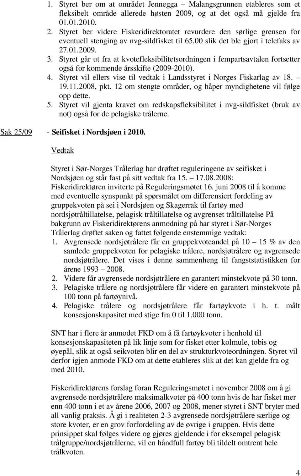 00 slik det ble gjort i telefaks av 27.01.2009. 3. Styret går ut fra at kvotefleksibilitetsordningen i fempartsavtalen fortsetter også for kommende årsskifte (2009-2010). 4.