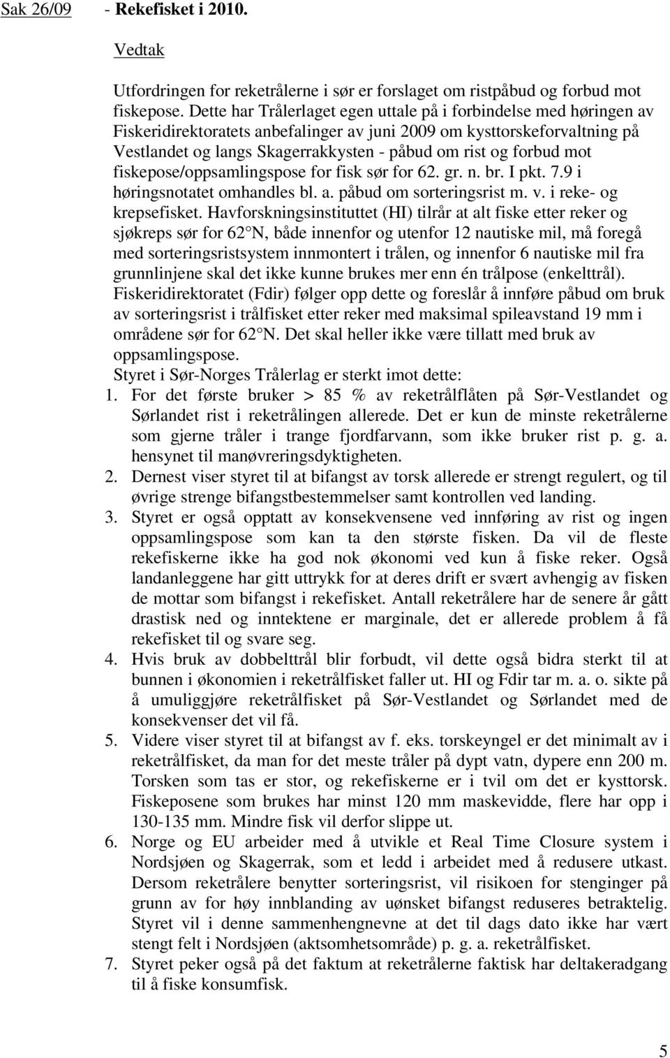 forbud mot fiskepose/oppsamlingspose for fisk sør for 62. gr. n. br. I pkt. 7.9 i høringsnotatet omhandles bl. a. påbud om sorteringsrist m. v. i reke- og krepsefisket.