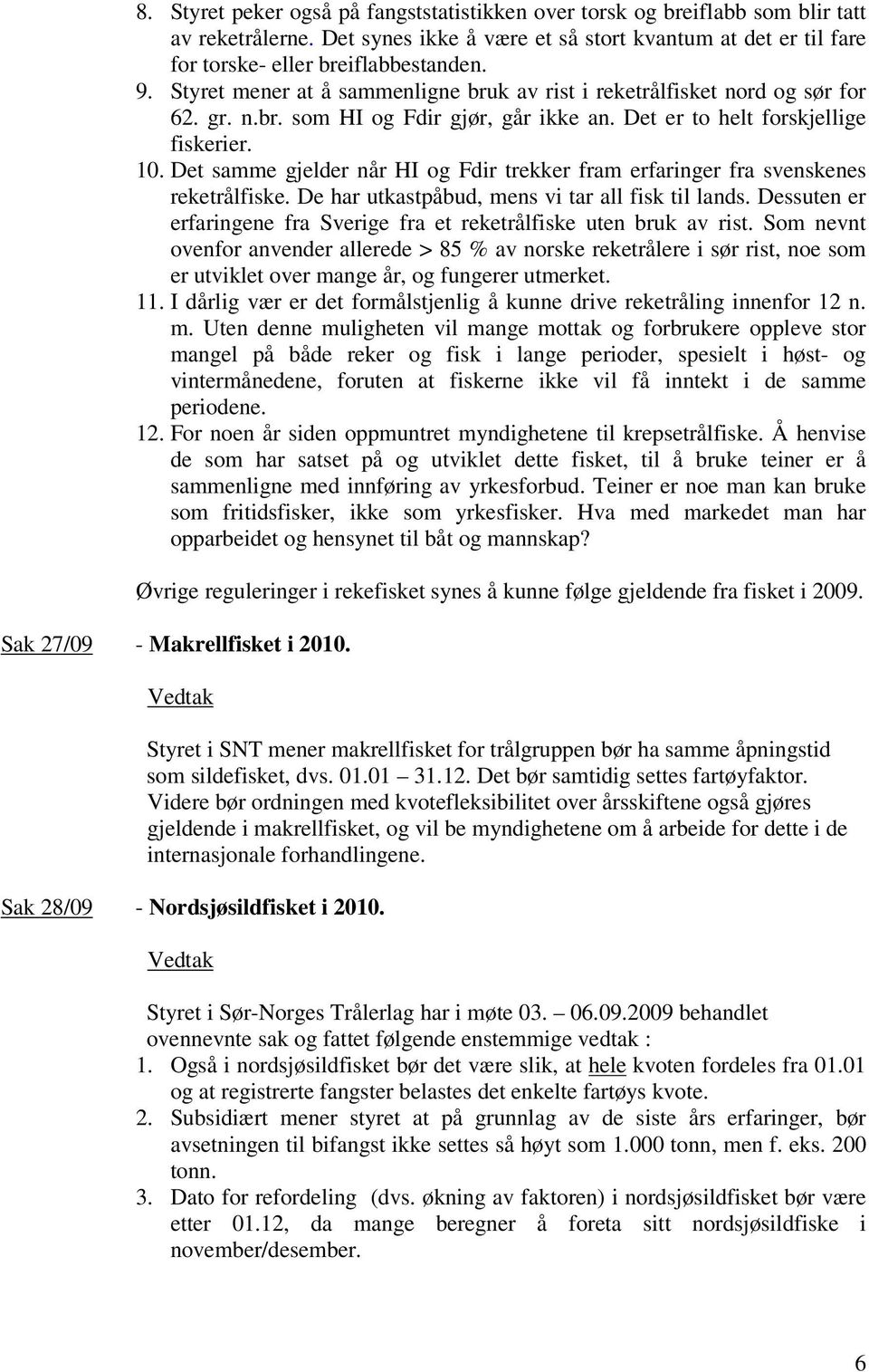 Det samme gjelder når HI og Fdir trekker fram erfaringer fra svenskenes reketrålfiske. De har utkastpåbud, mens vi tar all fisk til lands.