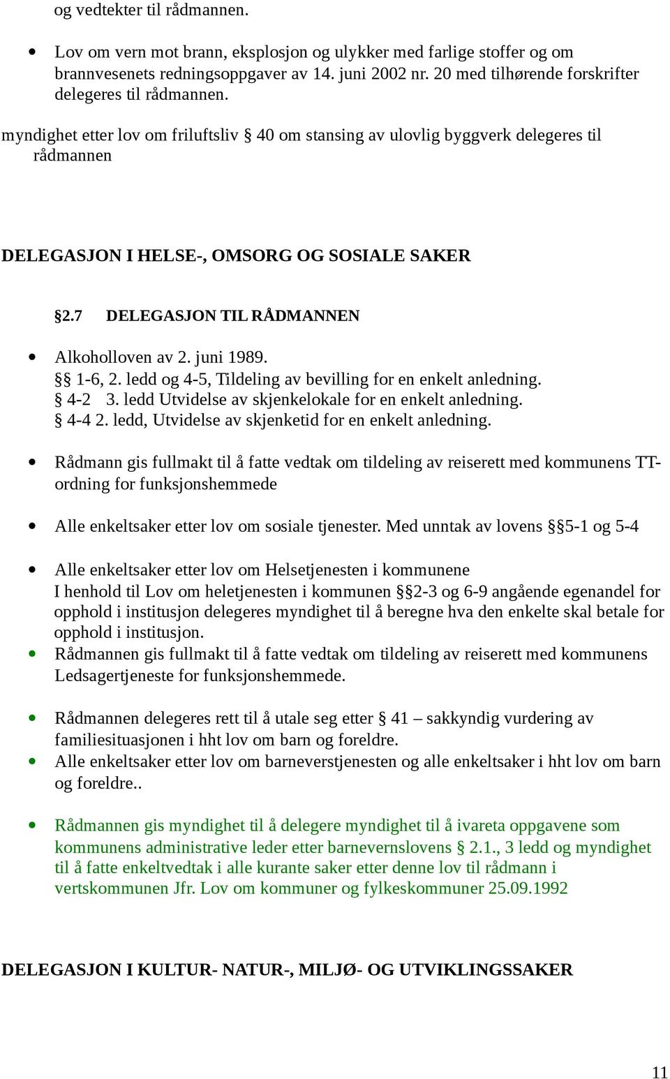 7 DELEGASJON TIL RÅDMANNEN Alkoholloven av 2. juni 1989. 1-6, 2. ledd og 4-5, Tildeling av bevilling for en enkelt anledning. 4-2 3. ledd Utvidelse av skjenkelokale for en enkelt anledning. 4-4 2.