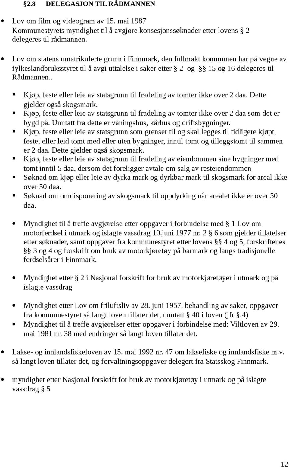 . Kjøp, feste eller leie av statsgrunn til fradeling av tomter ikke over 2 daa. Dette gjelder også skogsmark.