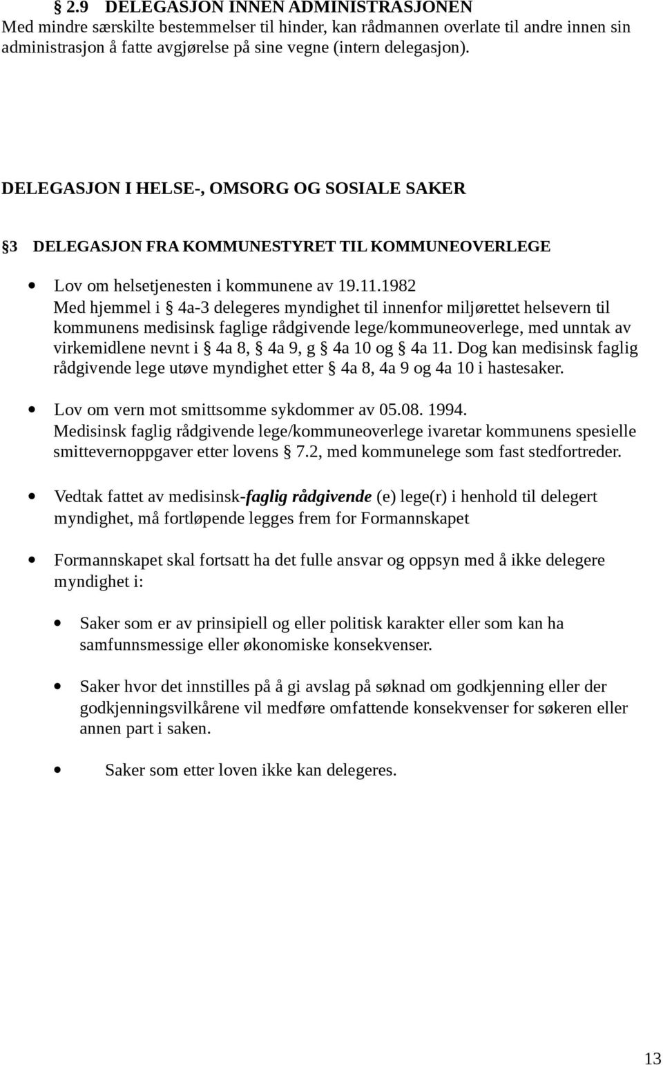 1982 Med hjemmel i 4a-3 delegeres myndighet til innenfor miljørettet helsevern til kommunens medisinsk faglige rådgivende lege/kommuneoverlege, med unntak av virkemidlene nevnt i 4a 8, 4a 9, g 4a 10