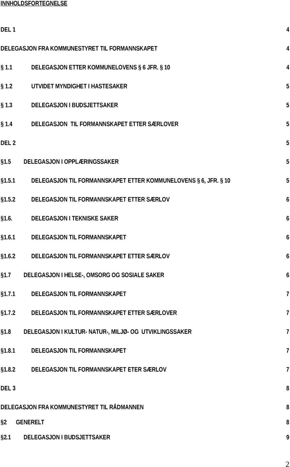 6. DELEGASJON I TEKNISKE SAKER 6 1.6.1 DELEGASJON TIL FORMANNSKAPET 6 1.6.2 DELEGASJON TIL FORMANNSKAPET ETTER SÆRLOV 6 1.7 DELEGASJON I HELSE-, OMSORG OG SOSIALE SAKER 6 1.7.1 DELEGASJON TIL FORMANNSKAPET 7 1.