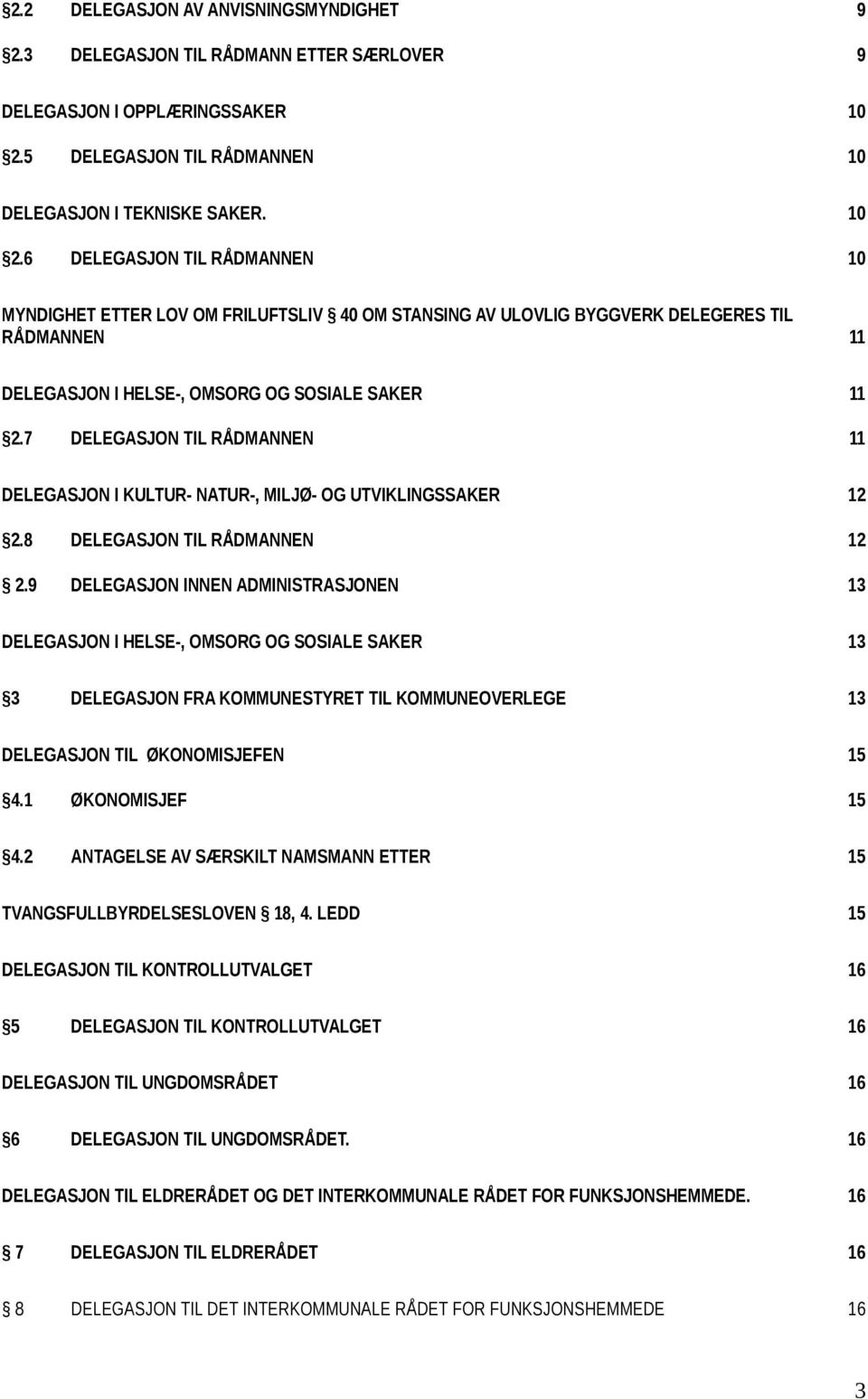 6 DELEGASJON TIL RÅDMANNEN 10 MYNDIGHET ETTER LOV OM FRILUFTSLIV 40 OM STANSING AV ULOVLIG BYGGVERK DELEGERES TIL RÅDMANNEN 11 DELEGASJON I HELSE-, OMSORG OG SOSIALE SAKER 11 2.