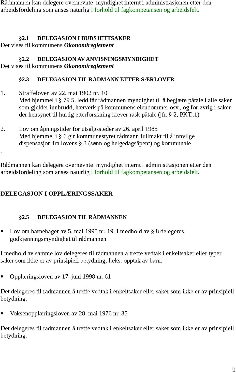 Straffeloven av 22. mai 1902 nr. 10 Med hjemmel i 79 5. ledd får rådmannen myndighet til å begjære påtale i alle saker som gjelder innbrudd, hærverk på kommunens eiendommer osv.