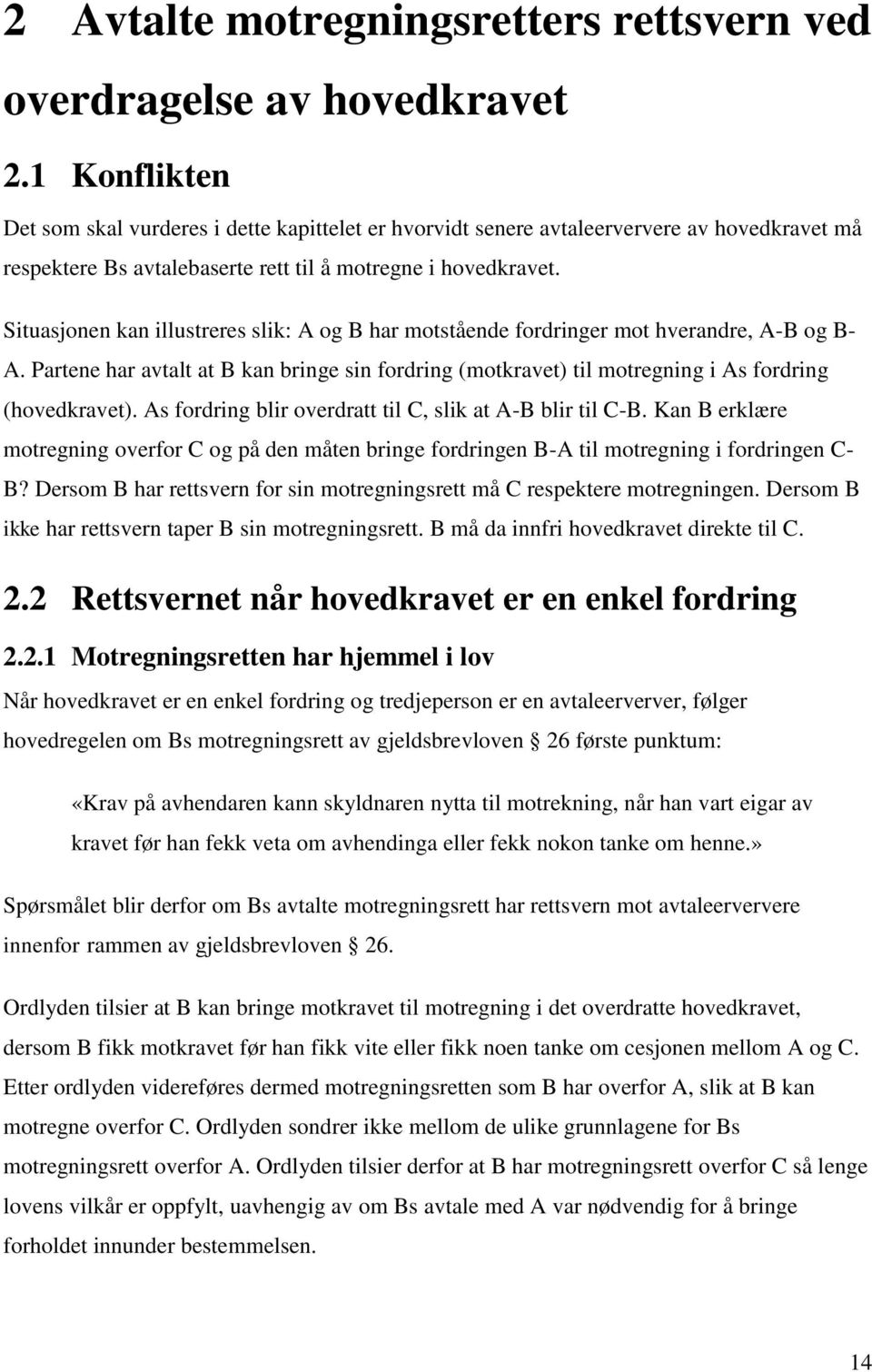 Situasjonen kan illustreres slik: A og B har motstående fordringer mot hverandre, A-B og B- A. Partene har avtalt at B kan bringe sin fordring (motkravet) til motregning i As fordring (hovedkravet).