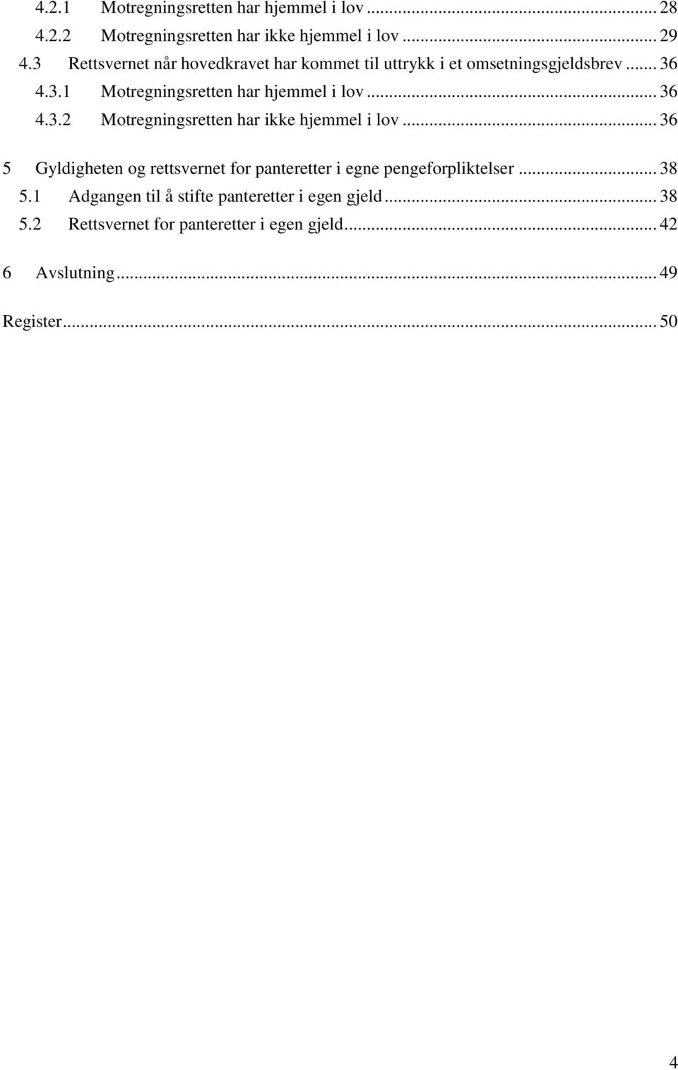 .. 36 4.3.2 Motregningsretten har ikke hjemmel i lov... 36 5 Gyldigheten og rettsvernet for panteretter i egne pengeforpliktelser.