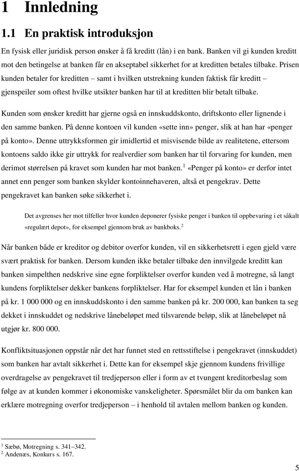 Prisen kunden betaler for kreditten samt i hvilken utstrekning kunden faktisk får kreditt gjenspeiler som oftest hvilke utsikter banken har til at kreditten blir betalt tilbake.