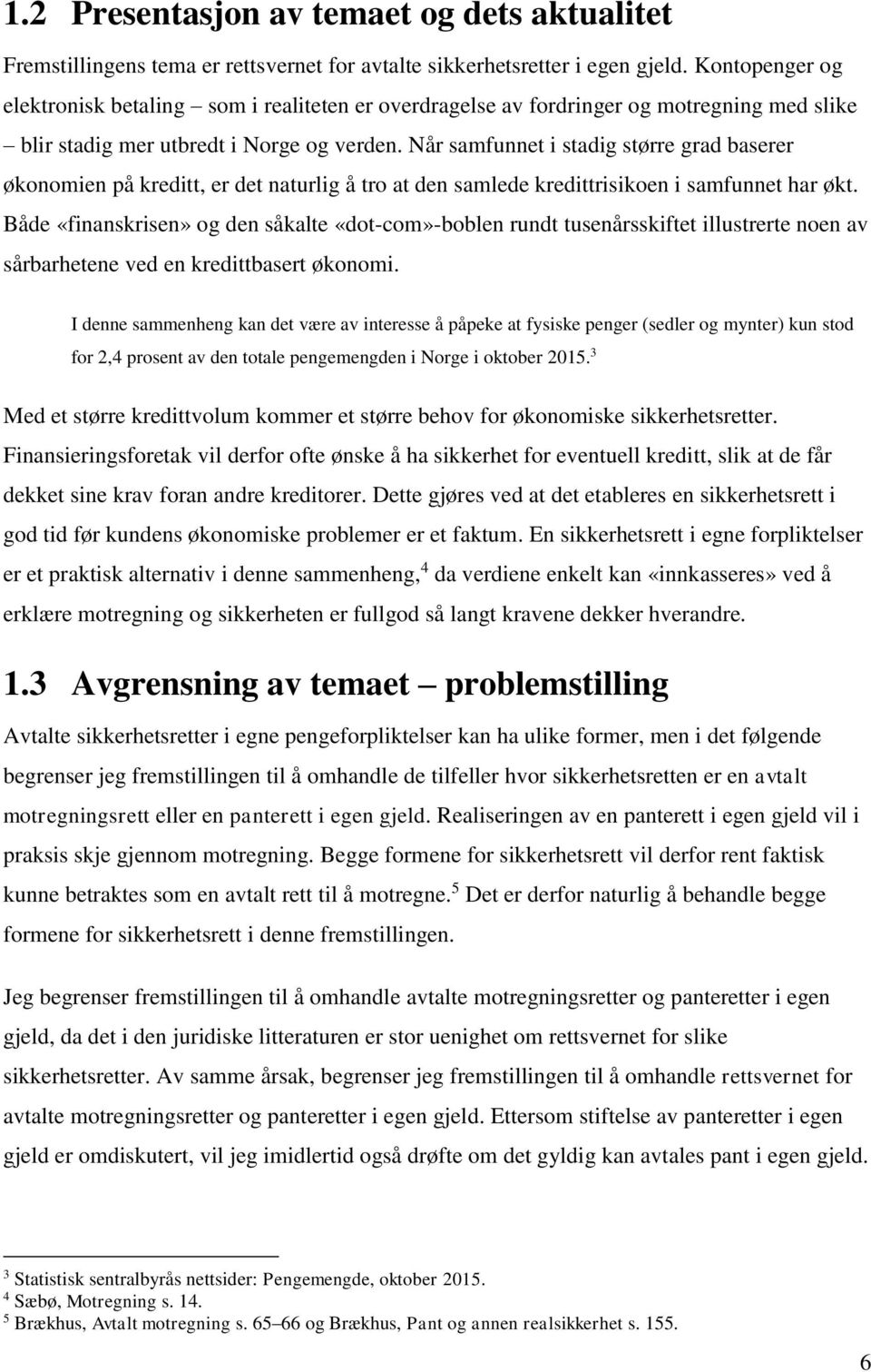 Når samfunnet i stadig større grad baserer økonomien på kreditt, er det naturlig å tro at den samlede kredittrisikoen i samfunnet har økt.