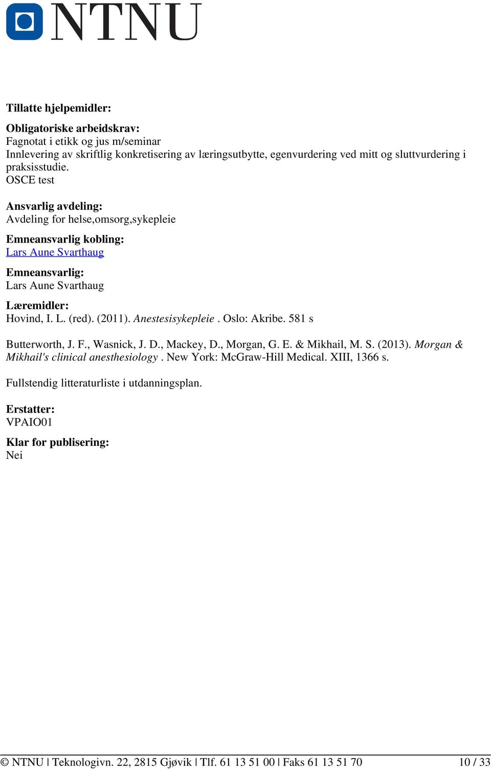 OSCE test Ansvarlig avdeling: Avdeling for helse,omsorg,sykepleie Emneansvarlig kobling: Lars Aune Svarthaug Emneansvarlig: Lars Aune Svarthaug Læremidler: Hovind, I. L. (red).