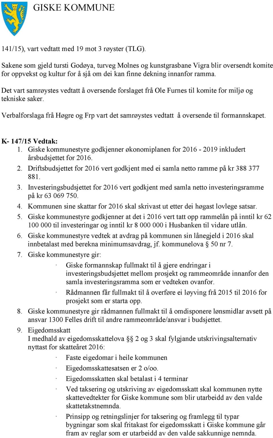 Det vart samrøystes vedtatt å oversende forslaget frå Ole Furnes til komite for miljø og tekniske saker. Verbalforslaga frå Høgre og Frp vart det samrøystes vedtatt å oversende til formannskapet.