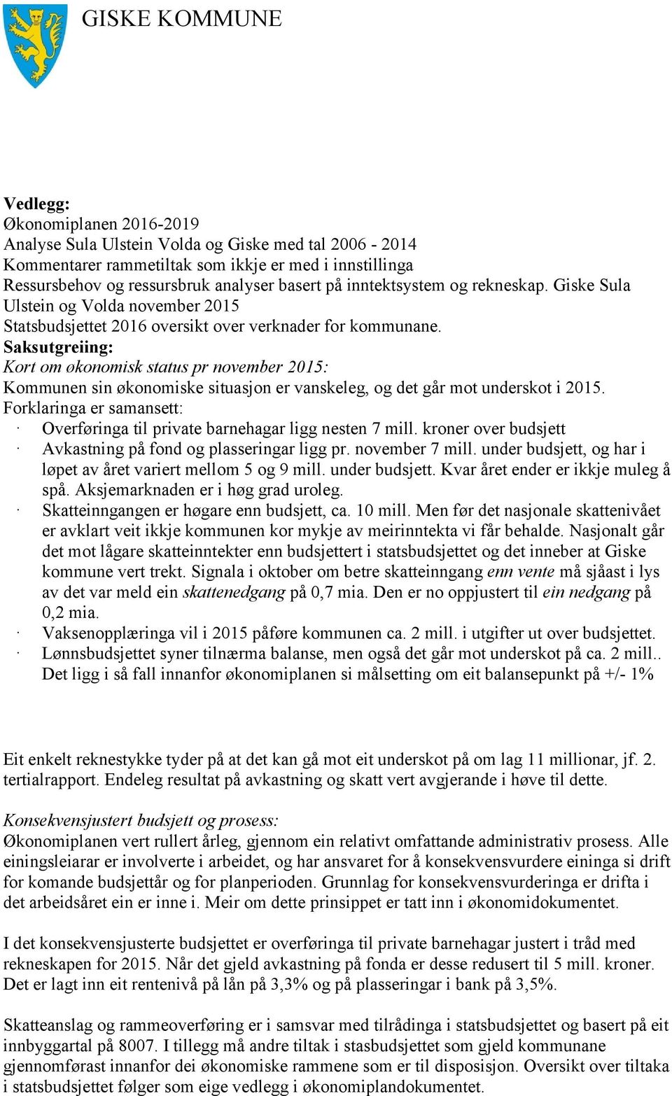 Saksutgreiing: Kort om økonomisk status pr november 2015: Kommunen sin økonomiske situasjon er vanskeleg, og det går mot underskot i 2015.