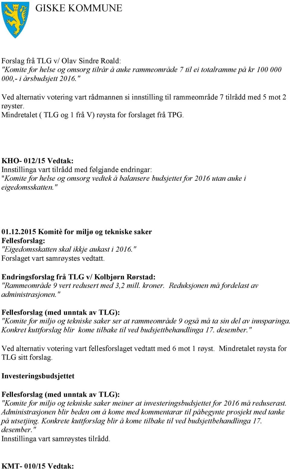 KHO- 012/15 Vedtak: Innstillinga vart tilrådd med følgjande endringar: "Komite for helse og omsorg vedtek å balansere budsjettet for 2016 utan auke i eigedomsskatten." 01.12.2015 Komitè for miljø og tekniske saker Fellesforslag: "Eigedomsskatten skal ikkje aukast i 2016.