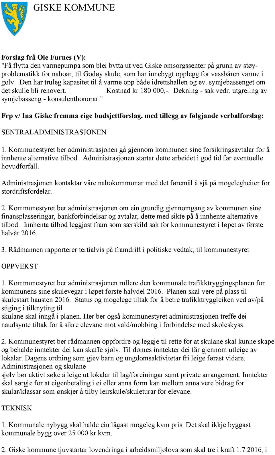 utgreiing av symjebasseng - konsulenthonorar." Frp v/ Ina Giske fremma eige budsjettforslag, med tillegg av følgjande verbalforslag: SENTRALADMINISTRASJONEN 1.