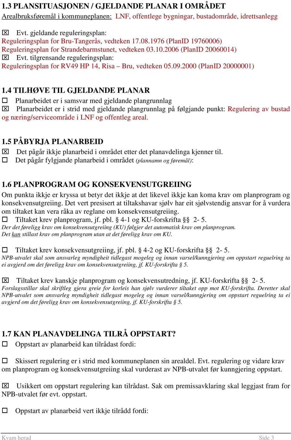 tilgrensande reguleringsplan: Reguleringsplan for RV49 HP 14, Risa Bru, vedteken 05.09.2000 (PlanID 20000001) 1.