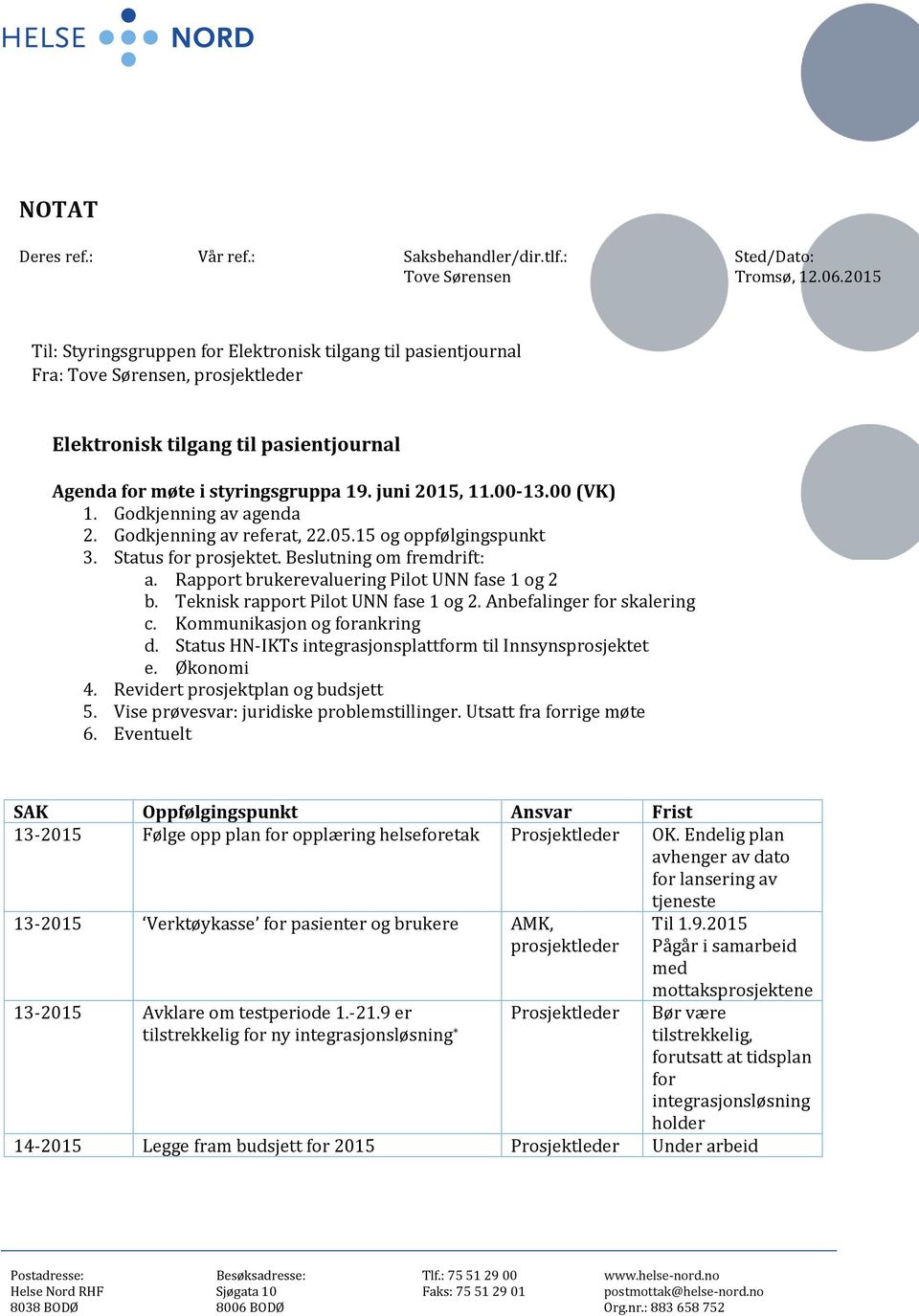 00 (VK) 1. Godkjenning av agenda 2. Godkjenning av referat, 22.05.15 og oppfølgingspunkt 3. Status for prosjektet. Beslutning om fremdrift: a. Rapport brukerevaluering Pilot UNN fase 1 og 2 b.