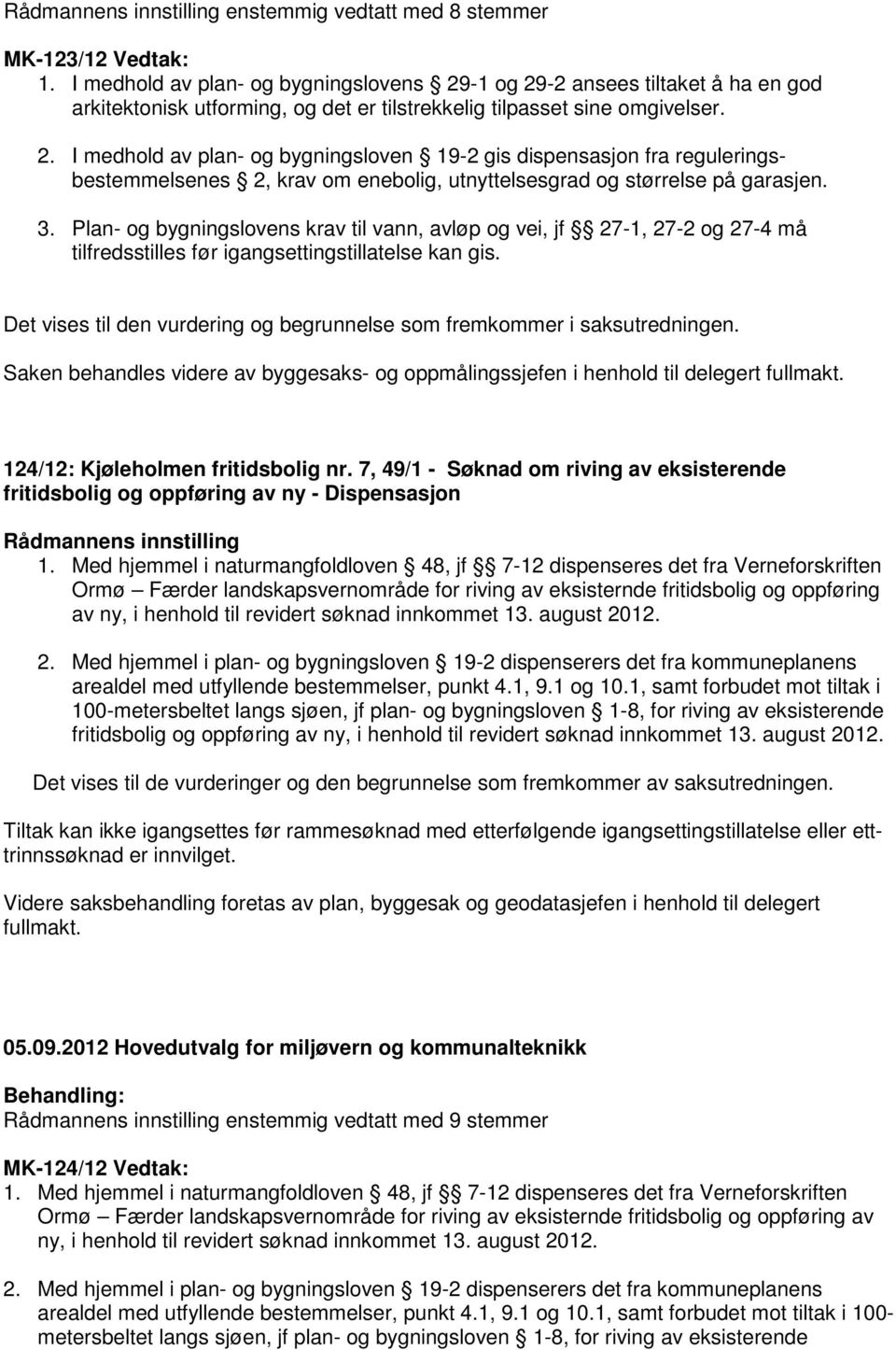 3. Plan- og bygningslovens krav til vann, avløp og vei, jf 27-1, 27-2 og 27-4 må tilfredsstilles før igangsettingstillatelse kan gis.