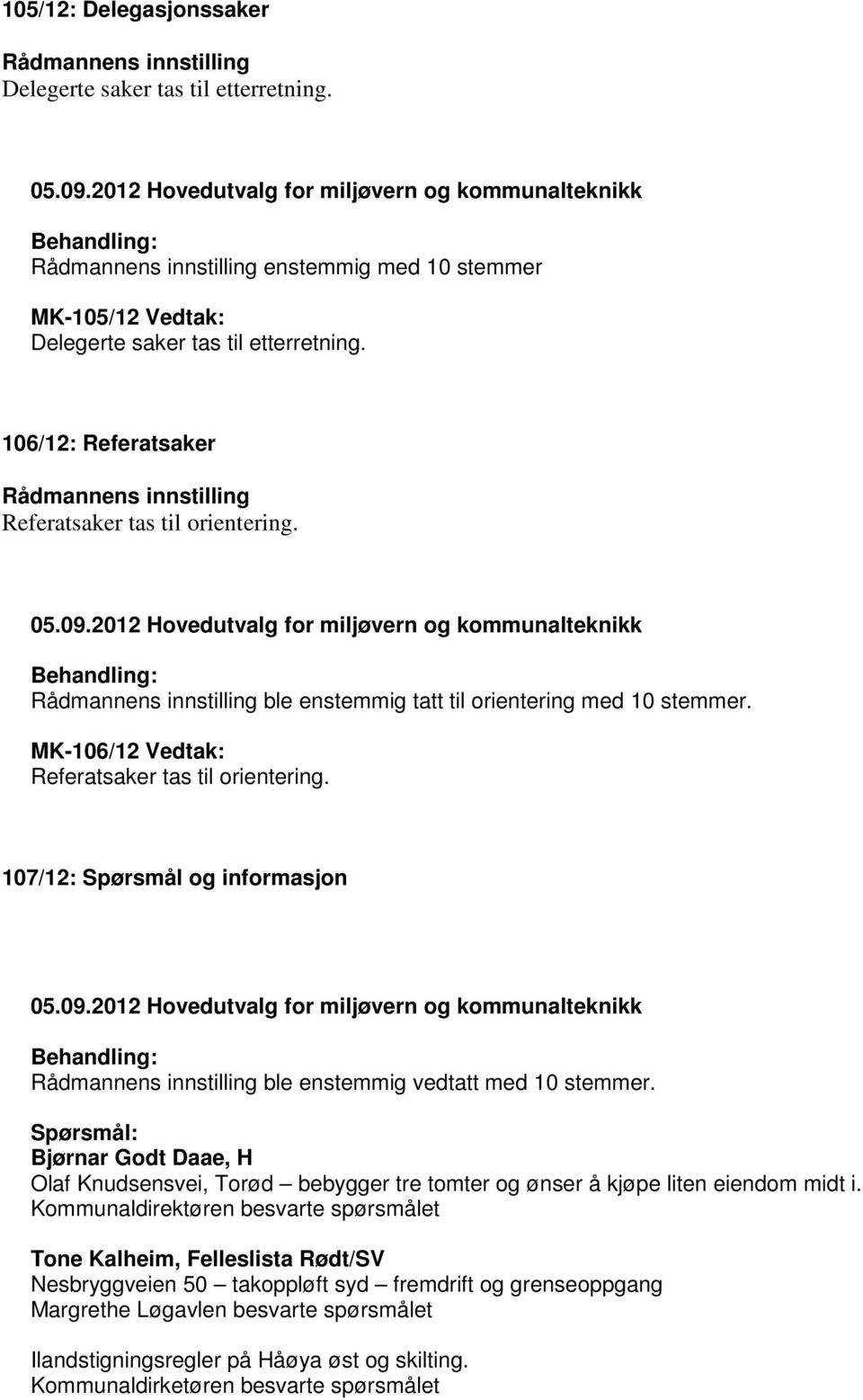 107/12: Spørsmål og informasjon ble enstemmig vedtatt med 10 stemmer. Spørsmål: Bjørnar Godt Daae, H Olaf Knudsensvei, Torød bebygger tre tomter og ønser å kjøpe liten eiendom midt i.