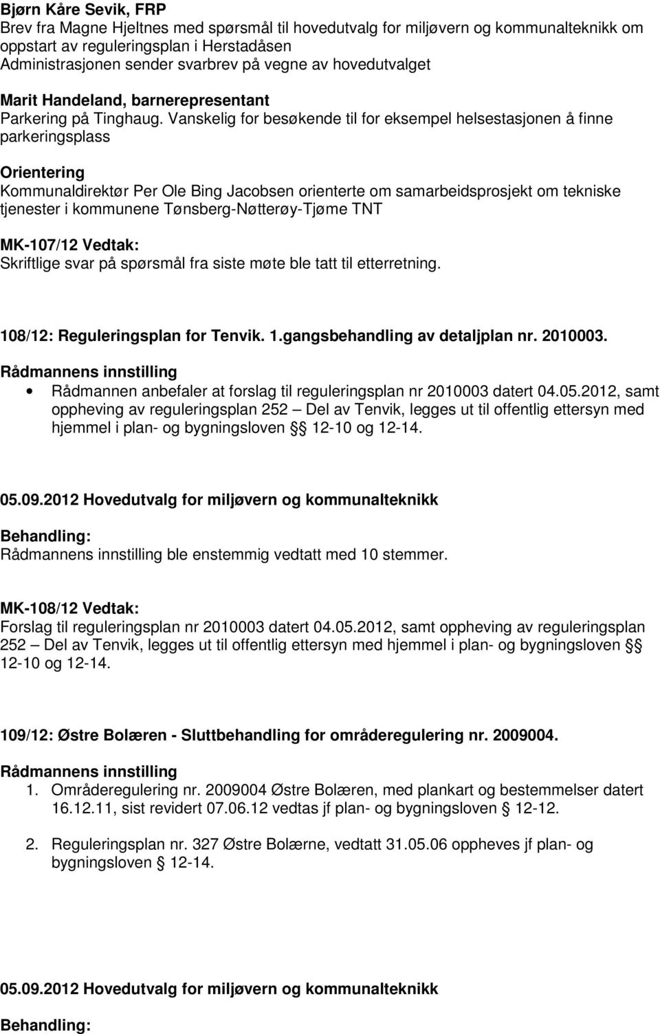 Vanskelig for besøkende til for eksempel helsestasjonen å finne parkeringsplass Orientering Kommunaldirektør Per Ole Bing Jacobsen orienterte om samarbeidsprosjekt om tekniske tjenester i kommunene