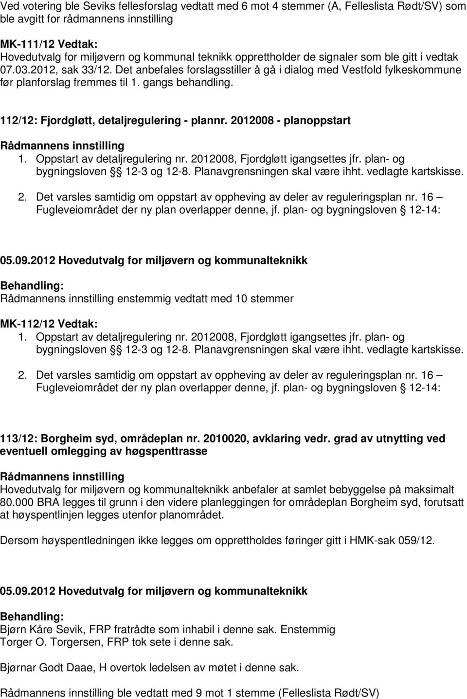 112/12: Fjordgløtt, detaljregulering - plannr. 2012008 - planoppstart 1. Oppstart av detaljregulering nr. 2012008, Fjordgløtt igangsettes jfr. plan- og bygningsloven 12-3 og 12-8.