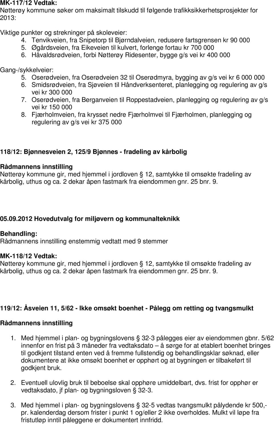 Håvaldsrødveien, forbi Nøtterøy Ridesenter, bygge g/s vei kr 400 000 Gang-/sykkelveier: 5. Oserødveien, fra Oserødveien 32 til Oserødmyra, bygging av g/s vei kr 6 000 000 6.