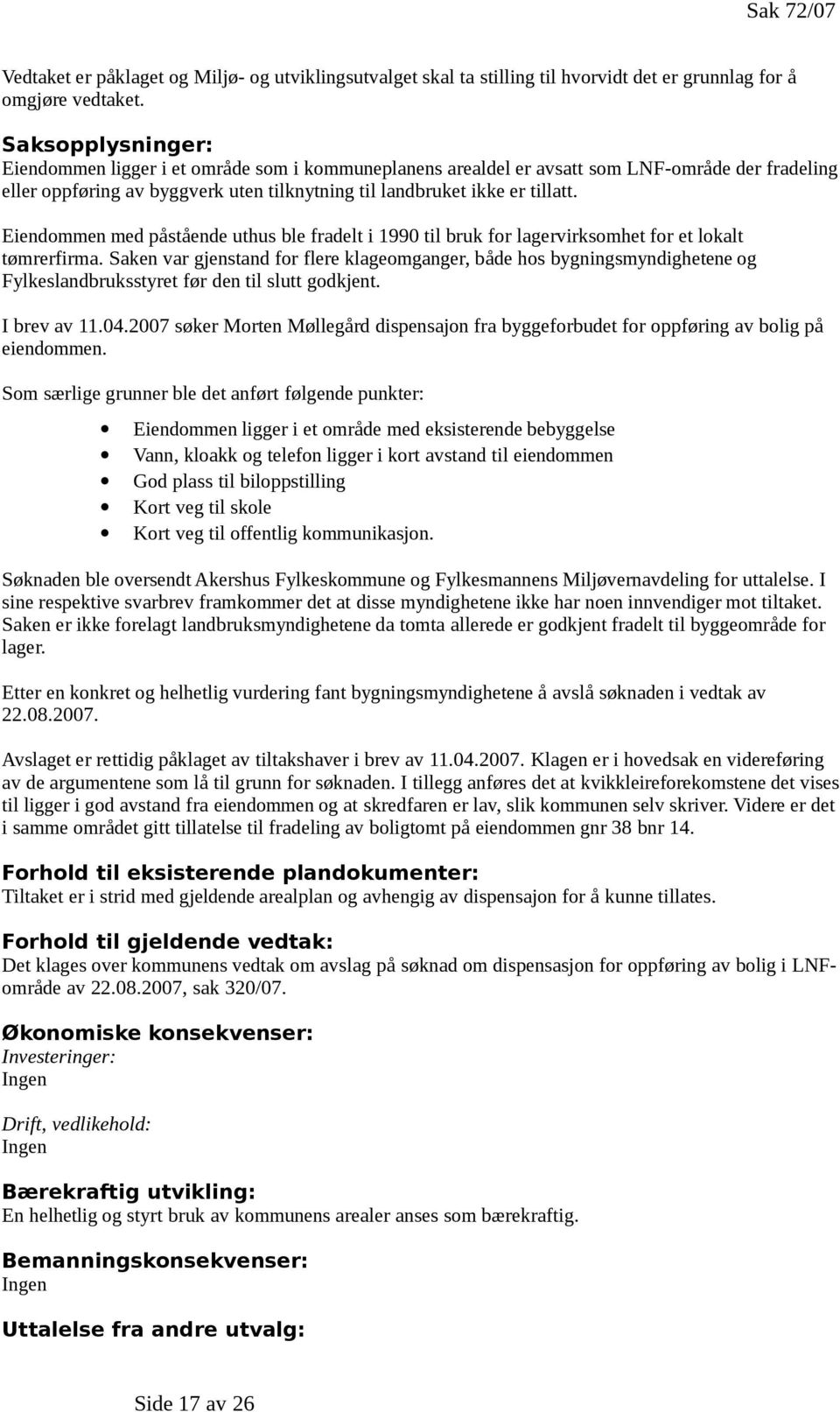 Eiendommen med påstående uthus ble fradelt i 1990 til bruk for lagervirksomhet for et lokalt tømrerfirma.