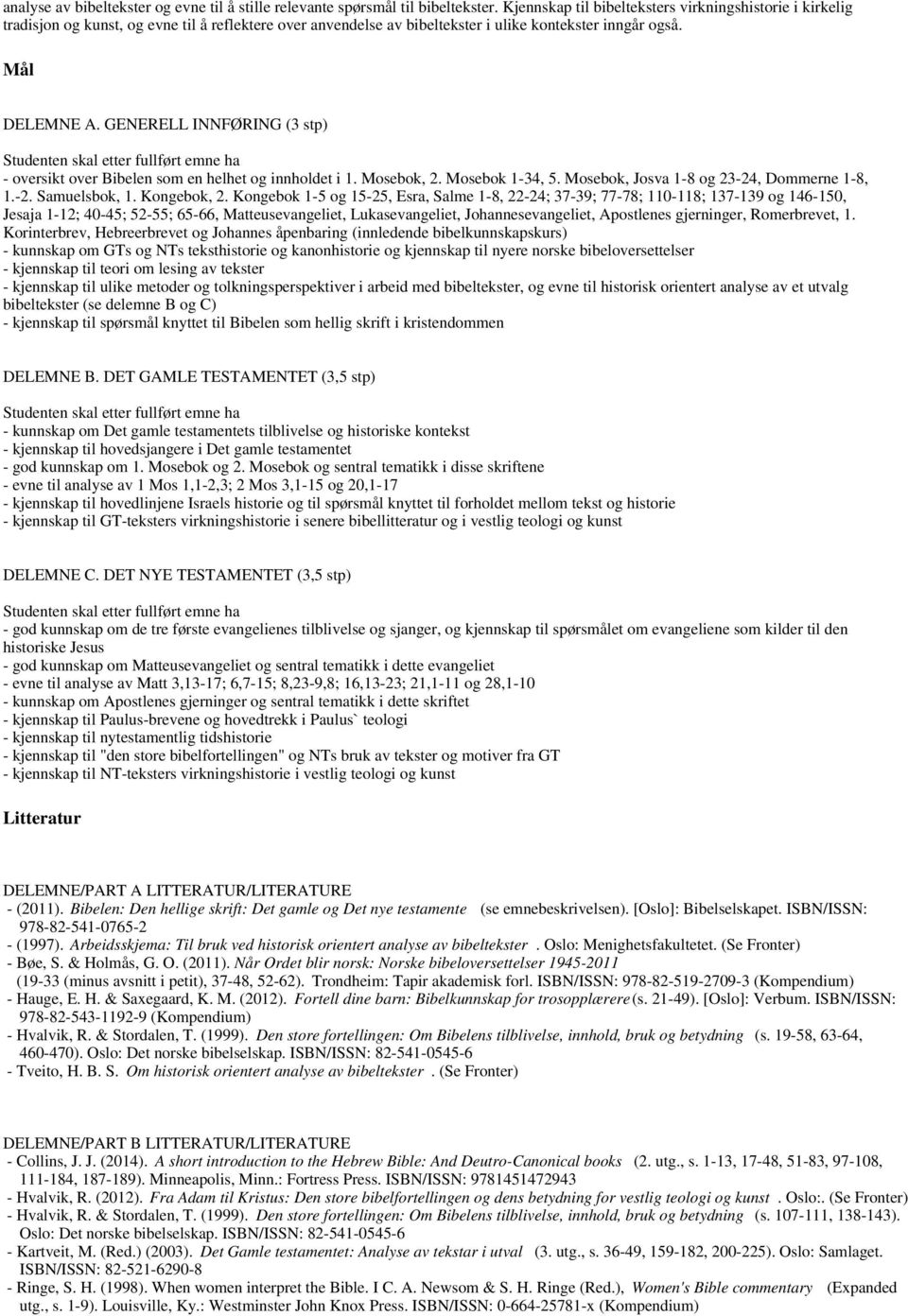 GENERELL INNFØRING (3 stp) Studenten skal etter fullført emne ha - oversikt over Bibelen som en helhet og innholdet i 1. Mosebok, 2. Mosebok 1-34, 5. Mosebok, Josva 1-8 og 23-24, Dommerne 1-8, 1.-2. Samuelsbok, 1.