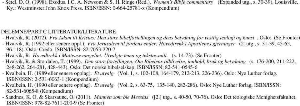 Oslo:. (Se Fronter) - Hvalvik, R. (1992 eller senere oppl.). Fra Jerusalem til jordens ender: Hovedtrekk i Apostlenes gjerninger (2. utg., s. 31-39, 45-65, 96-118). Oslo: Credo.