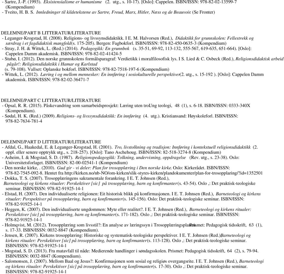 ), Didaktikk for grunnskolen: Fellestrekk og særdrag i et fagdidaktisk mangfold (s. 175-205). Bergen: Fagbokforl. ISBN/ISSN: 978-82-450-0635-3 (Kompendium) - Stray, J. H. & Wittek, L. (Red.) (2014).