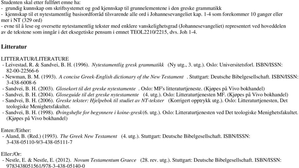 1-4 som forekommer 10 ganger eller mer i NT (329 ord) - evne til å lese og oversette nytestamentlig tekster med enklere vanskelighetsgrad (Johannesevangeliet) representert ved hoveddelen av de