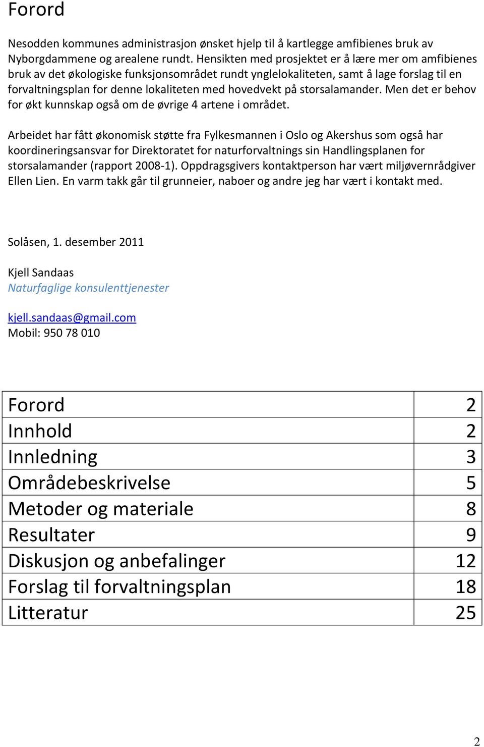 storsalamander. Men det er behov for økt kunnskap også om de øvrige 4 artene i området.