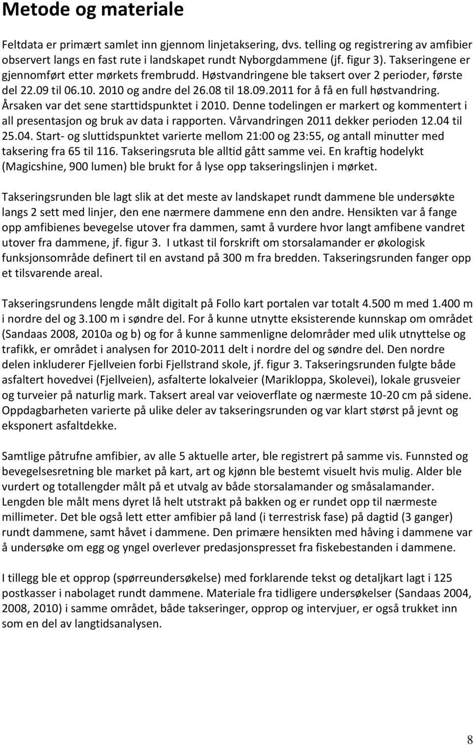 Årsaken var det sene starttidspunktet i 2010. Denne todelingen er markert og kommentert i all presentasjon og bruk av data i rapporten. Vårvandringen 2011 dekker perioden 12.04 