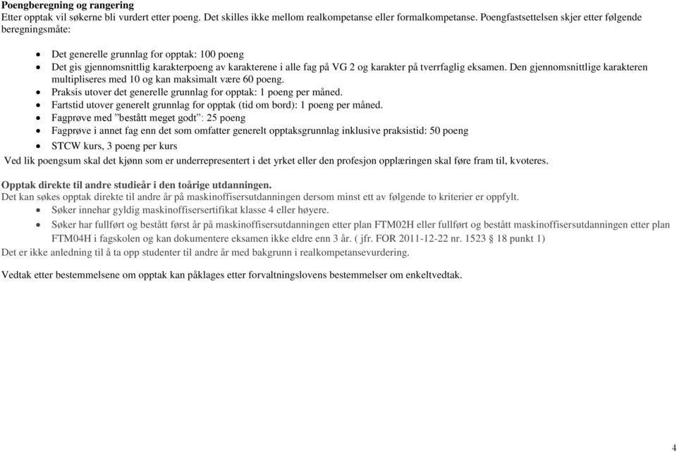 eksamen. Den gjennomsnittlige karakteren multipliseres med 10 og kan maksimalt være 60 poeng. Praksis utover det generelle grunnlag for opptak: 1 poeng per måned.