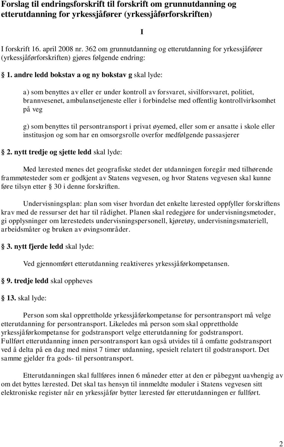 andre ledd bokstav a og ny bokstav g skal lyde: I a) som benyttes av eller er under kontroll av forsvaret, sivilforsvaret, politiet, brannvesenet, ambulansetjeneste eller i forbindelse med offentlig