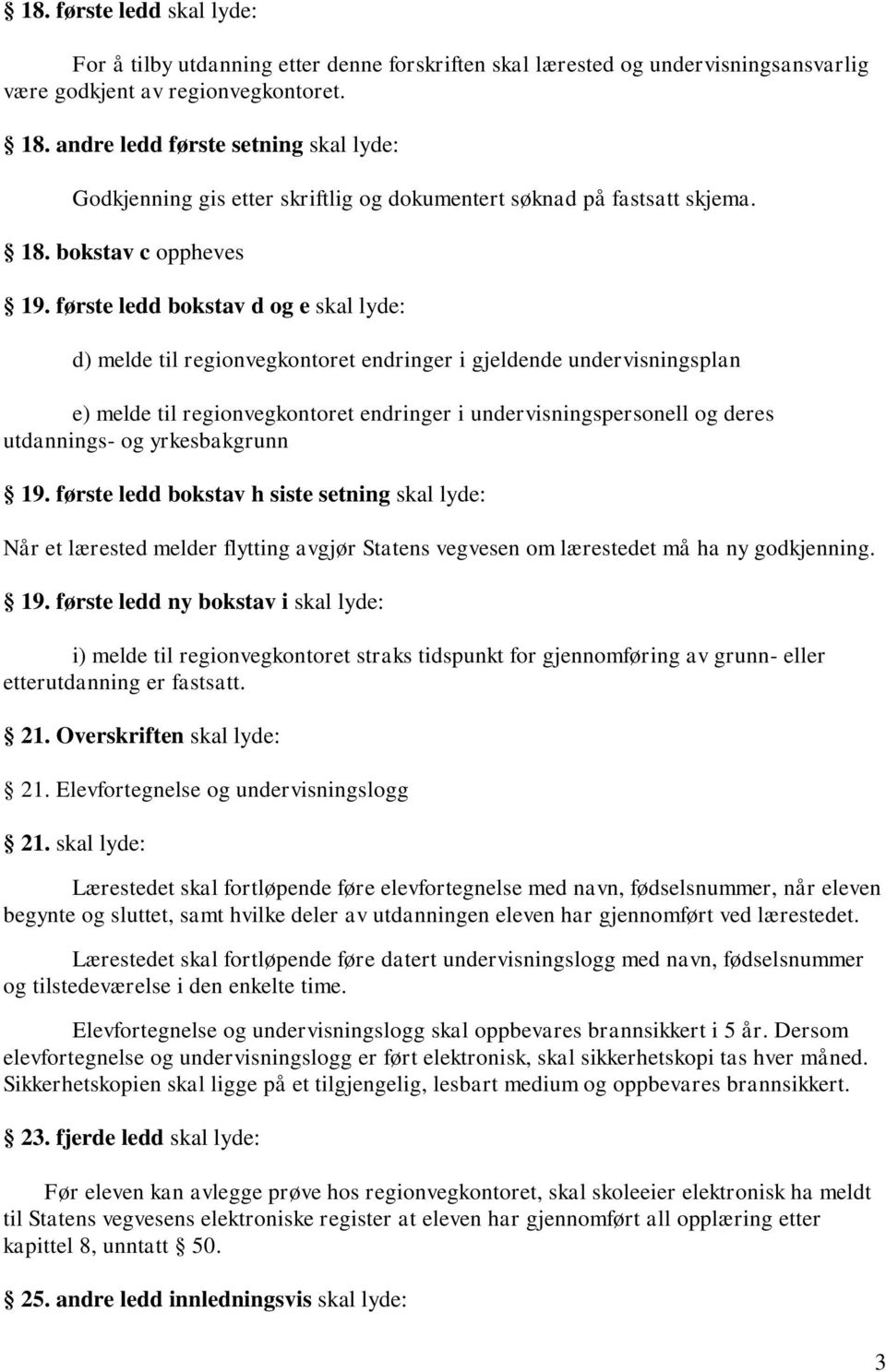 første ledd bokstav d og e skal lyde: d) melde til regionvegkontoret endringer i gjeldende undervisningsplan e) melde til regionvegkontoret endringer i undervisningspersonell og deres utdannings- og