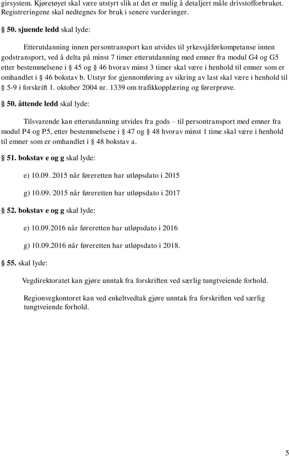 bestemmelsene i 45 og 46 hvorav minst 3 timer skal være i henhold til emner som er omhandlet i 46 bokstav b. Utstyr for gjennomføring av sikring av last skal være i henhold til 5-9 i forskrift 1.