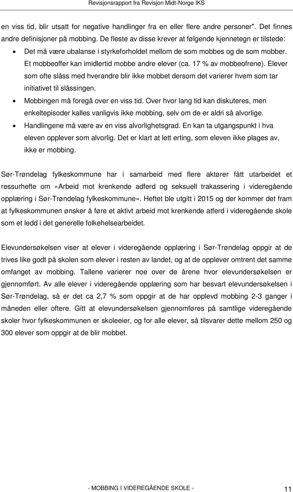 17 % av mobbeofrene). Elever som ofte slåss med hverandre blir ikke mobbet dersom det varierer hvem som tar initiativet til slåssingen. Mobbingen må foregå over en viss tid.