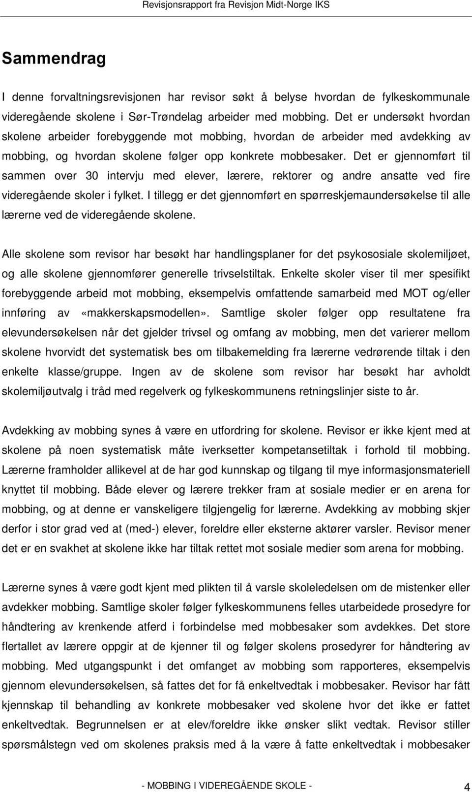 Det er gjennomført til sammen over intervju med elever, lærere, rektorer og andre ansatte ved fire videregående skoler i fylket.